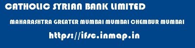 CATHOLIC SYRIAN BANK LIMITED  MAHARASHTRA GREATER MUMBAI MUMBAI CHEMBUR MUMBAI  ifsc code